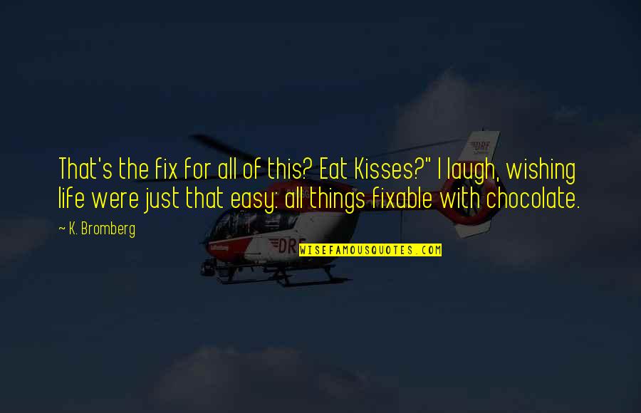 Kisses That Quotes By K. Bromberg: That's the fix for all of this? Eat
