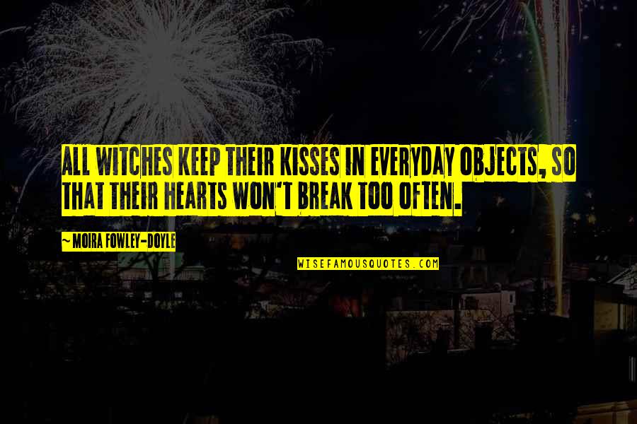 Kisses That Quotes By Moira Fowley-Doyle: All witches keep their kisses in everyday objects,
