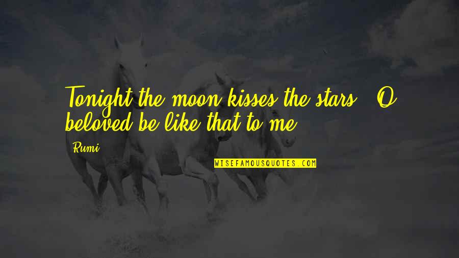 Kisses That Quotes By Rumi: Tonight the moon kisses the stars. O beloved,be