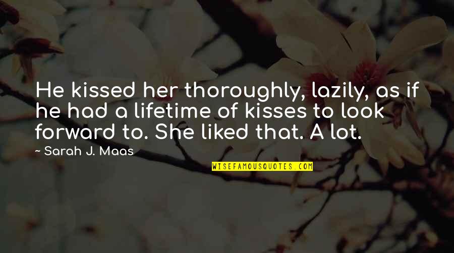 Kisses That Quotes By Sarah J. Maas: He kissed her thoroughly, lazily, as if he