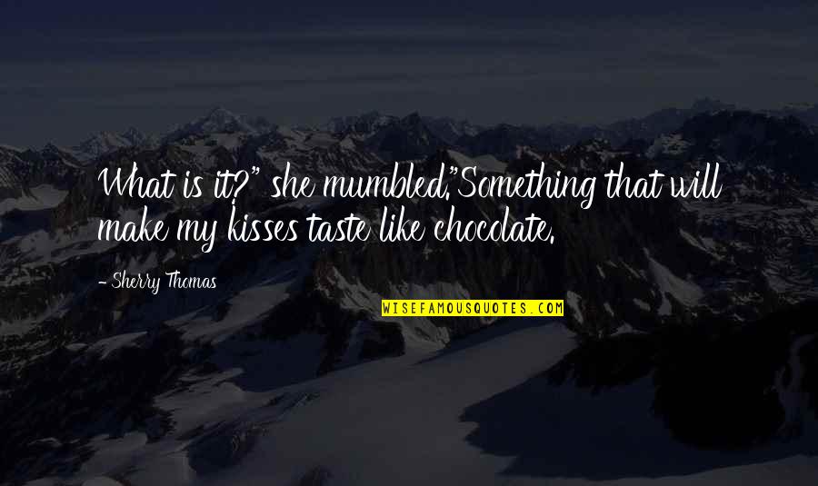Kisses That Quotes By Sherry Thomas: What is it?" she mumbled."Something that will make