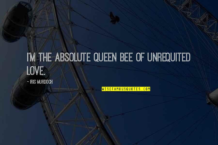 Kisses To All My Haters Quotes By Iris Murdoch: I'm the absolute queen bee of unrequited love.
