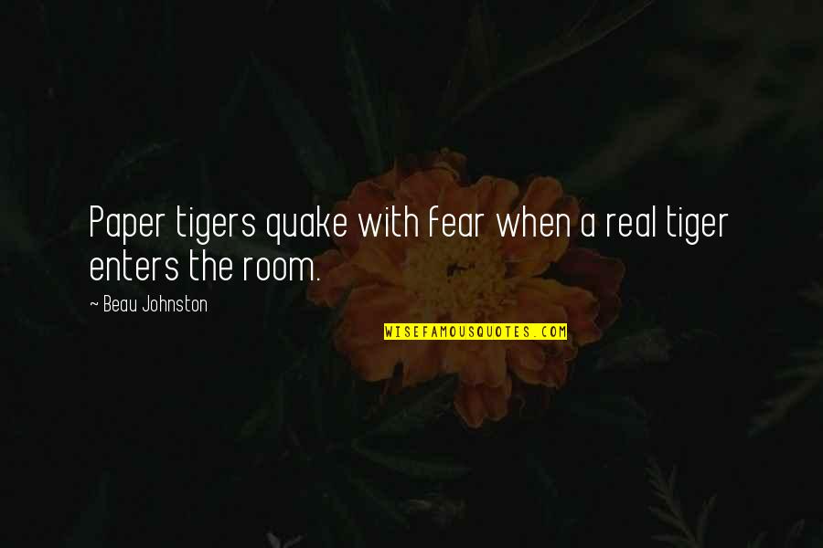 Kissey Apna Quotes By Beau Johnston: Paper tigers quake with fear when a real