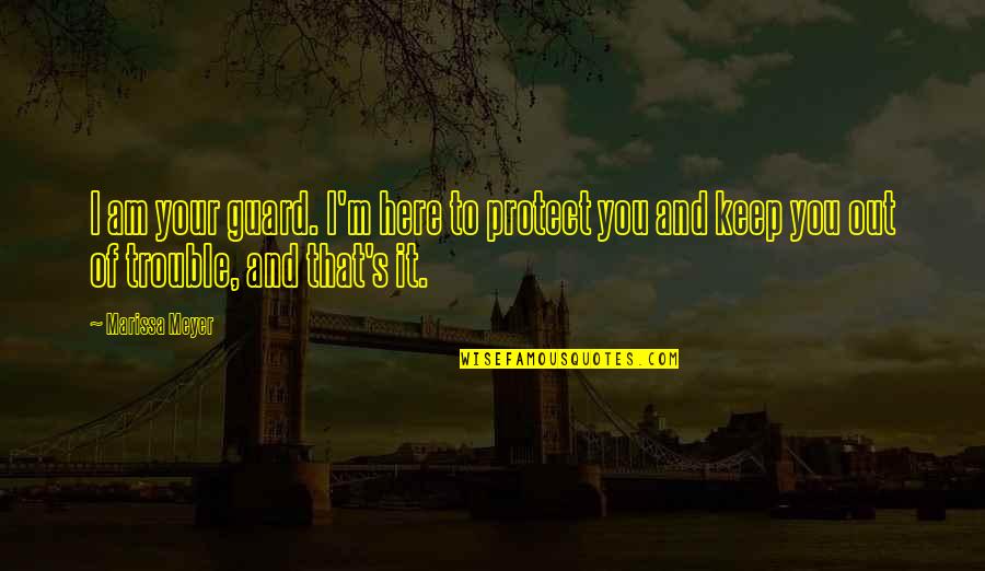 Kissey Daniel Quotes By Marissa Meyer: I am your guard. I'm here to protect Kissey Daniel Quotes By Marissa Meyer: I am your guard. I'm here to protect