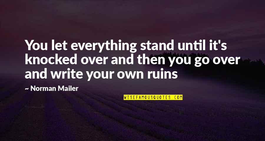 Kissey Daniel Quotes By Norman Mailer: You let everything stand until it's knocked over Kissey Daniel Quotes By Norman Mailer: You let everything stand until it's knocked over