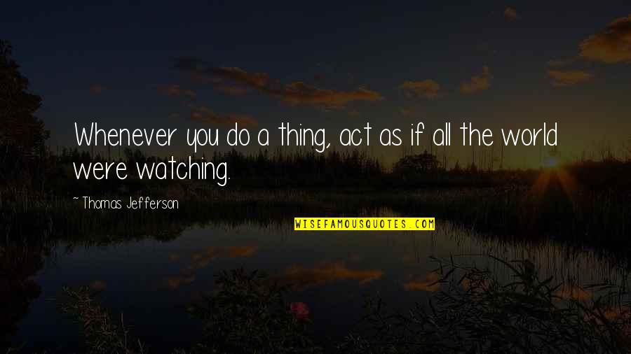 Kisshen Quotes By Thomas Jefferson: Whenever you do a thing, act as if