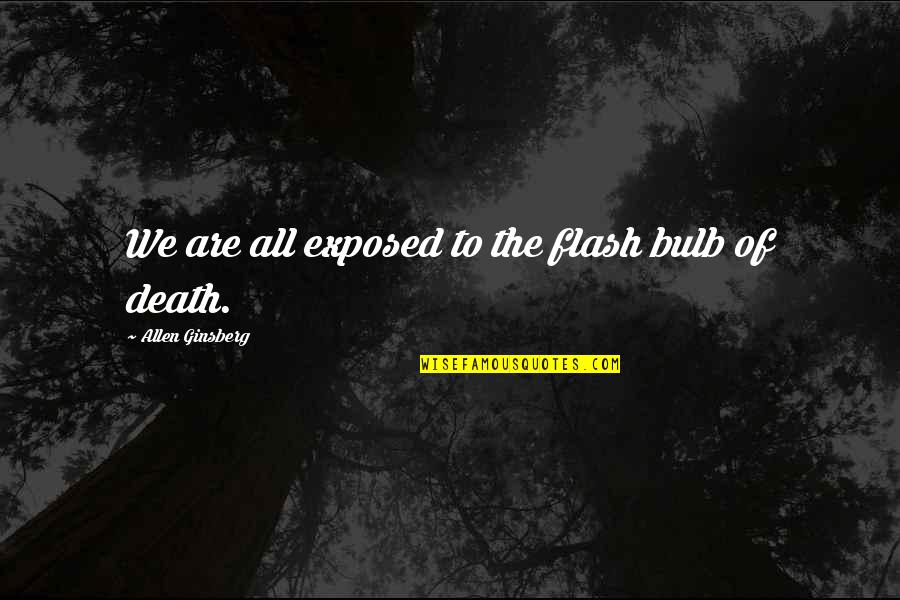 Kissin Quotes By Allen Ginsberg: We are all exposed to the flash bulb