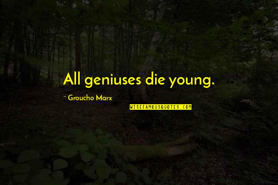 Kissin Quotes By Groucho Marx: All geniuses die young.