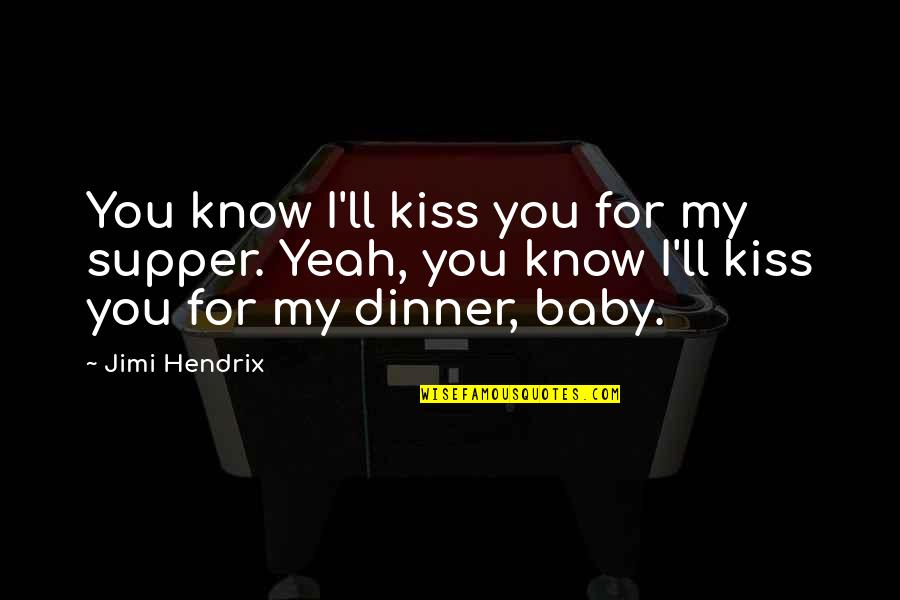 Kissing A Baby Quotes By Jimi Hendrix: You know I'll kiss you for my supper.