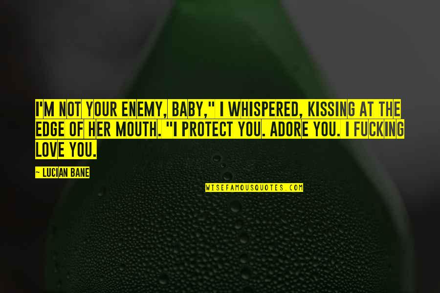 Kissing A Baby Quotes By Lucian Bane: I'm not your enemy, baby," I whispered, kissing