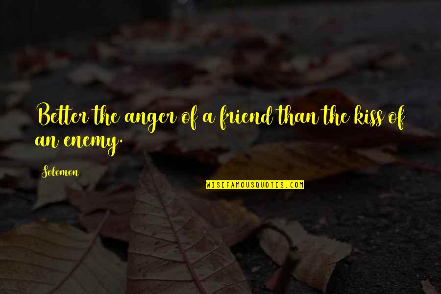 Kissing A Best Friend Quotes By Solomon: Better the anger of a friend than the