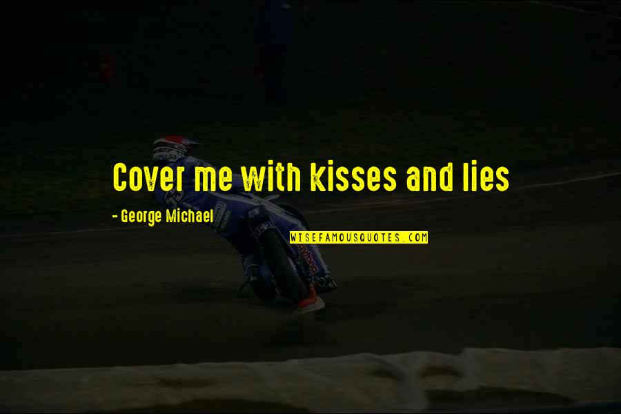 Kissing A Fool Lyrics Quotes By George Michael: Cover me with kisses and lies