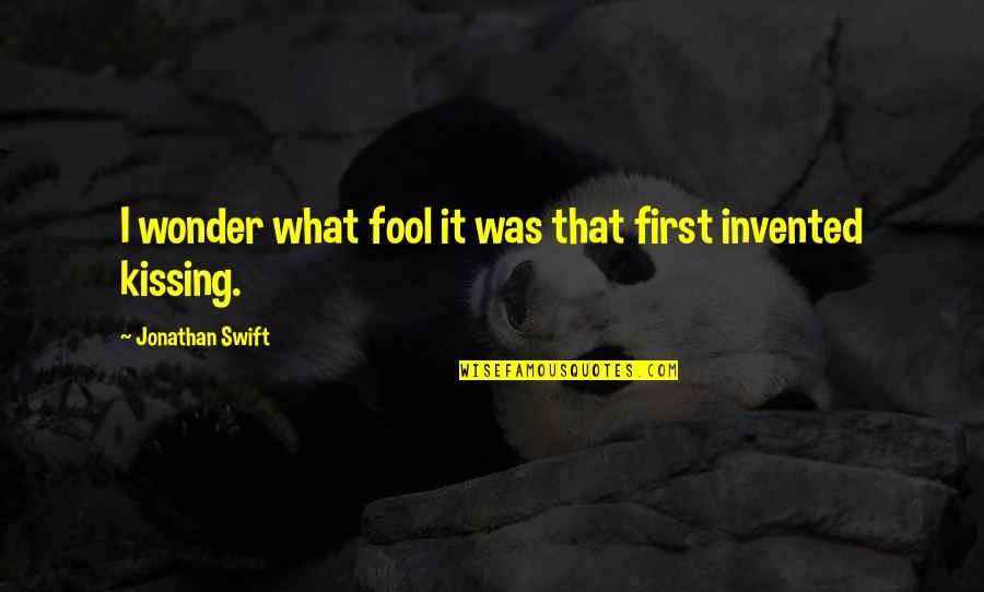 Kissing A Fool Quotes By Jonathan Swift: I wonder what fool it was that first Kissing A Fool Quotes By Jonathan Swift: I wonder what fool it was that first