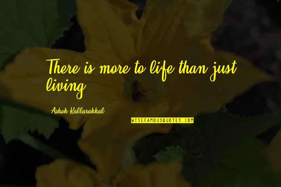 Kissing And Fireworks Quotes By Ashok Kallarakkal: There is more to life than just living.