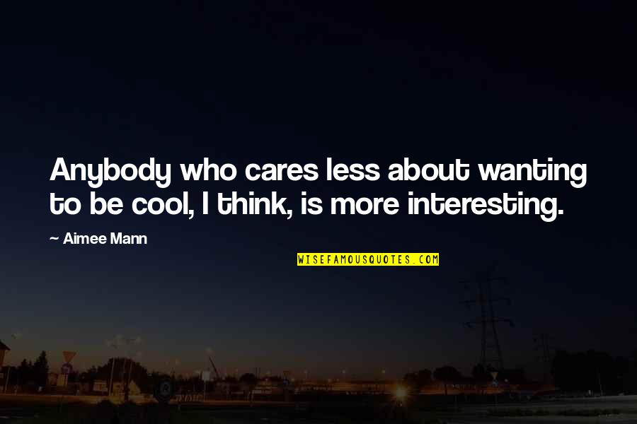 Kissing And Hugging Quotes By Aimee Mann: Anybody who cares less about wanting to be