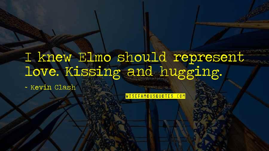 Kissing And Hugging Quotes By Kevin Clash: I knew Elmo should represent love. Kissing and