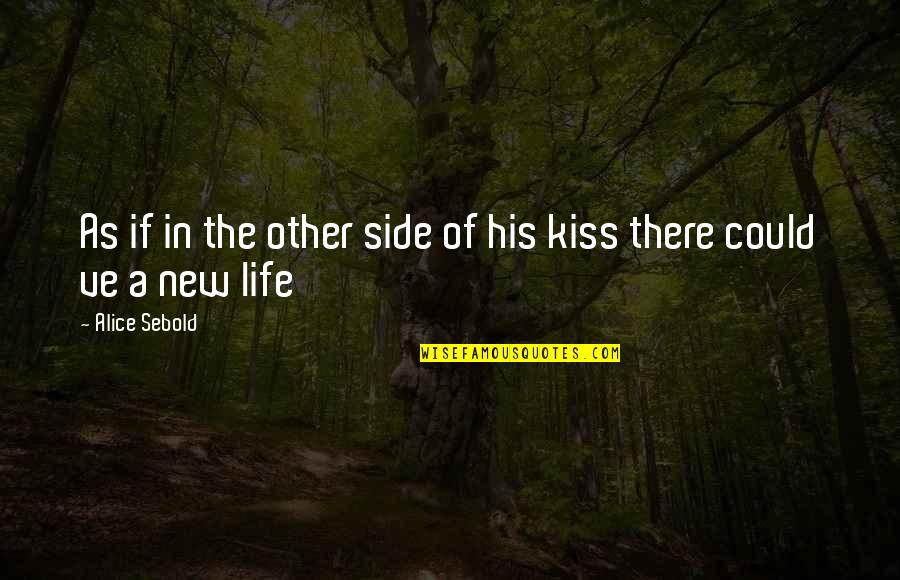 Kissing And Life Quotes By Alice Sebold: As if in the other side of his