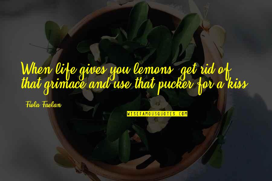 Kissing And Life Quotes By Fiola Faelan: When life gives you lemons, get rid of