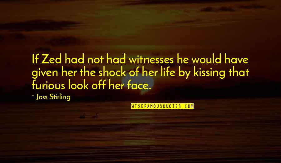 Kissing And Life Quotes By Joss Stirling: If Zed had not had witnesses he would