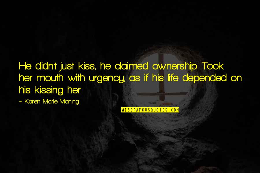 Kissing And Life Quotes By Karen Marie Moning: He didn't just kiss, he claimed ownership. Took