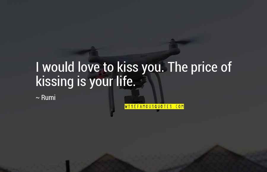 Kissing And Life Quotes By Rumi: I would love to kiss you. The price