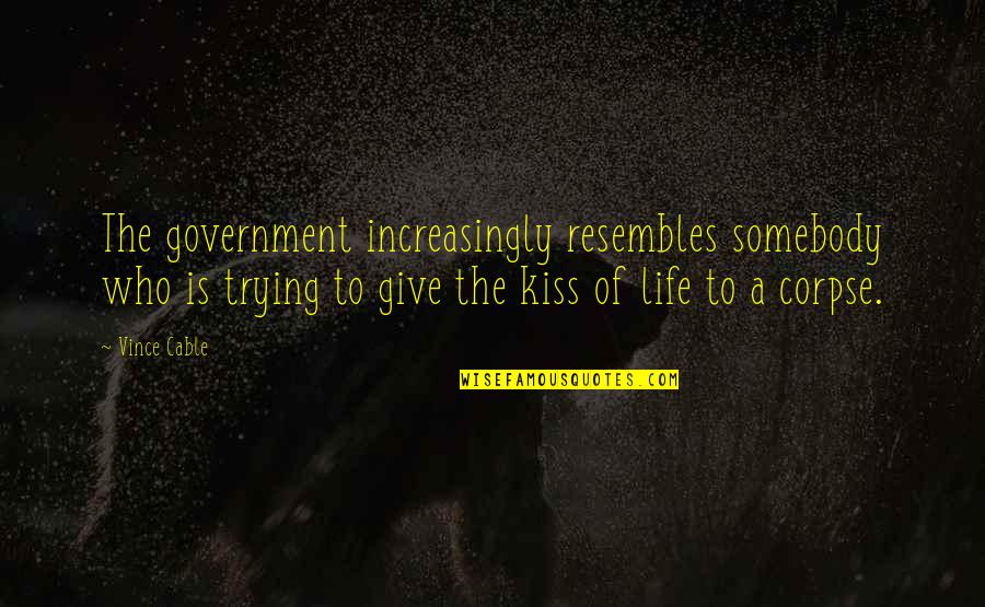 Kissing And Life Quotes By Vince Cable: The government increasingly resembles somebody who is trying