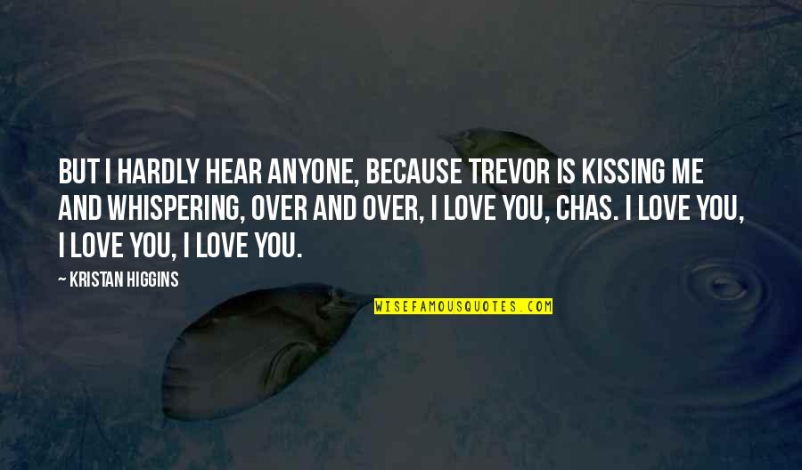 Kissing And Love Quotes By Kristan Higgins: But I hardly hear anyone, because Trevor is