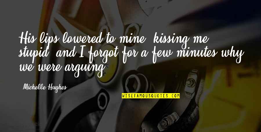 Kissing And Love Quotes By Michelle Hughes: His lips lowered to mine, kissing me stupid,