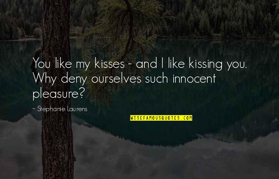 Kissing And Love Quotes By Stephanie Laurens: You like my kisses - and I like