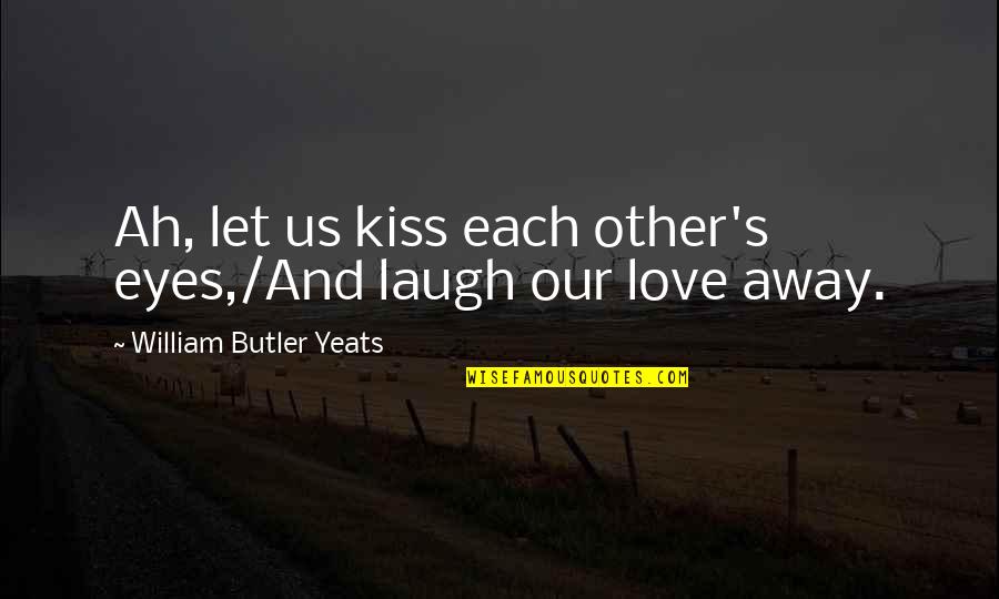 Kissing And Love Quotes By William Butler Yeats: Ah, let us kiss each other's eyes,/And laugh