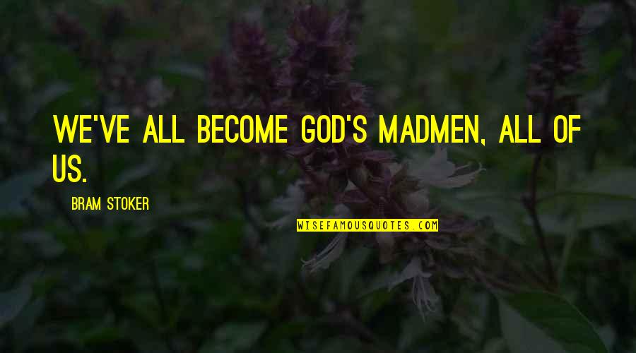 Kissing And Marriage Quotes By Bram Stoker: We've all become god's madmen, all of us.