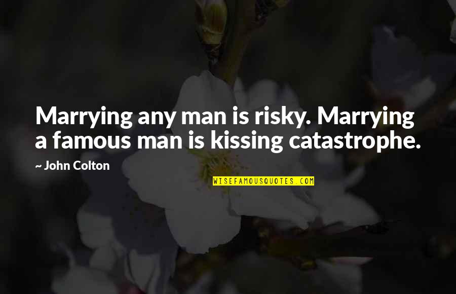 Kissing And Marriage Quotes By John Colton: Marrying any man is risky. Marrying a famous