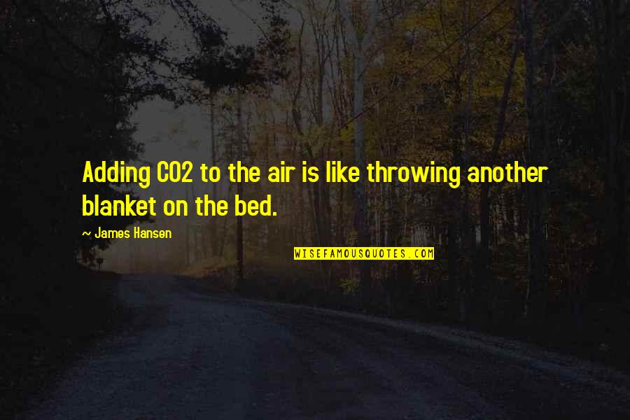 Kissing Cheeks Quotes By James Hansen: Adding CO2 to the air is like throwing