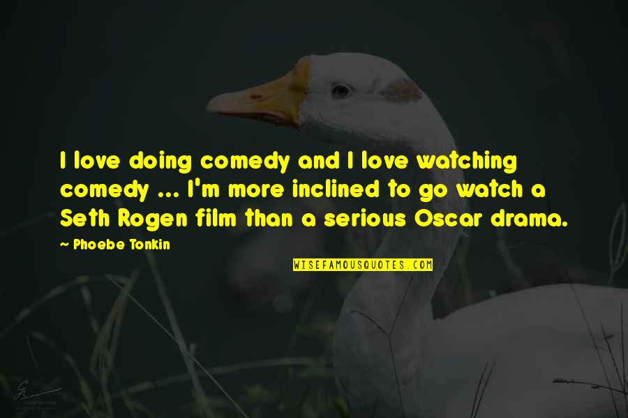 Kissing Cheeks Quotes By Phoebe Tonkin: I love doing comedy and I love watching