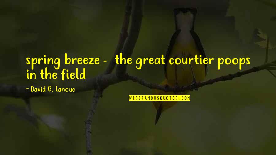 Kissing Disease Quotes By David G. Lanoue: spring breeze - the great courtier poops in
