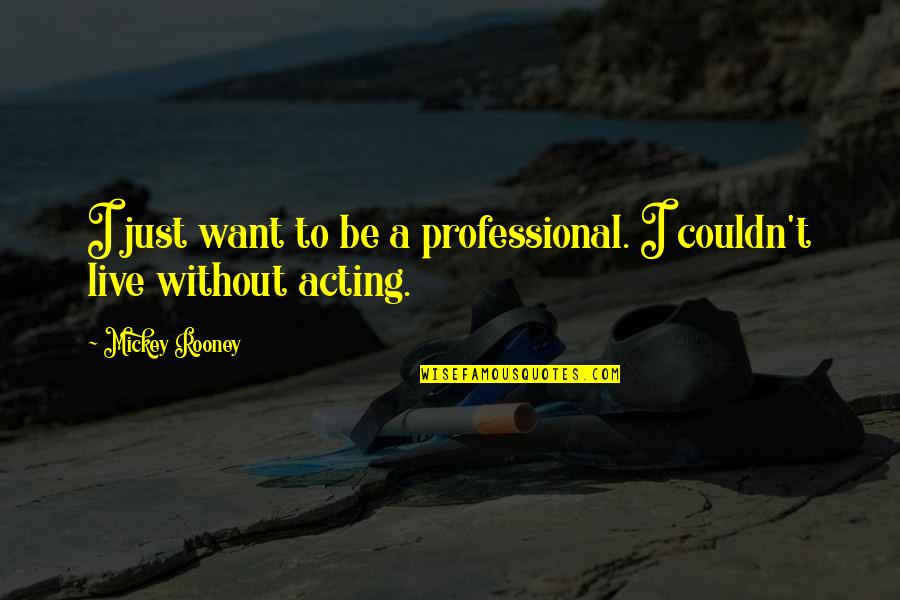 Kissing Disease Quotes By Mickey Rooney: I just want to be a professional. I