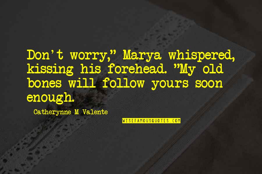 Kissing Forehead Quotes By Catherynne M Valente: Don't worry," Marya whispered, kissing his forehead. "My