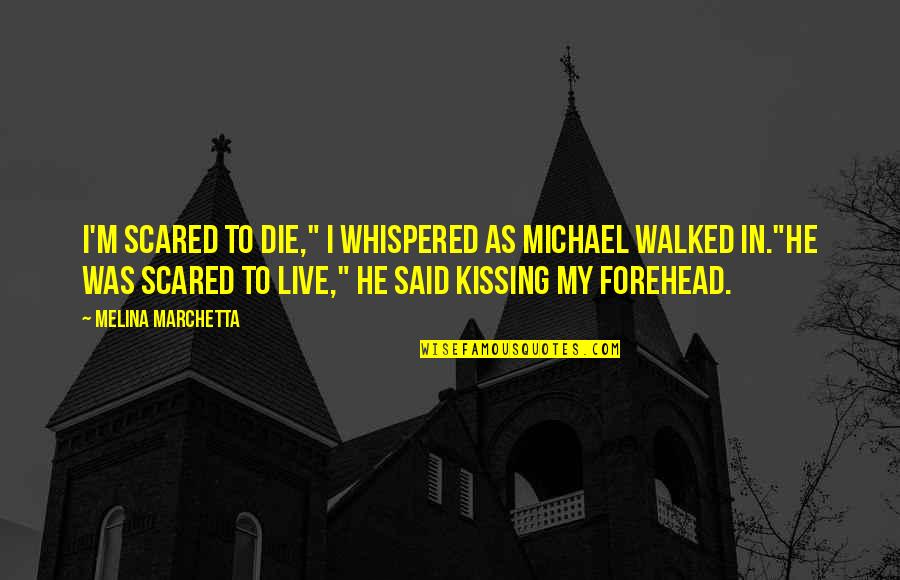 Kissing Forehead Quotes By Melina Marchetta: I'm scared to die," I whispered as Michael