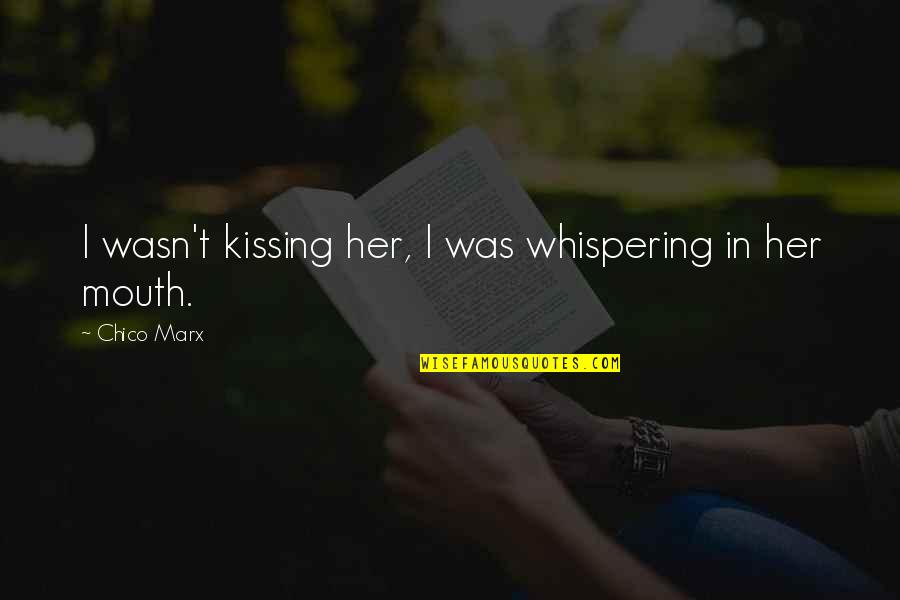 Kissing Her Quotes By Chico Marx: I wasn't kissing her, I was whispering in