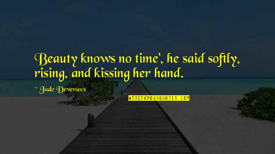 Kissing Her Quotes By Jude Deveraux: Beauty knows no time', he said softly, rising,