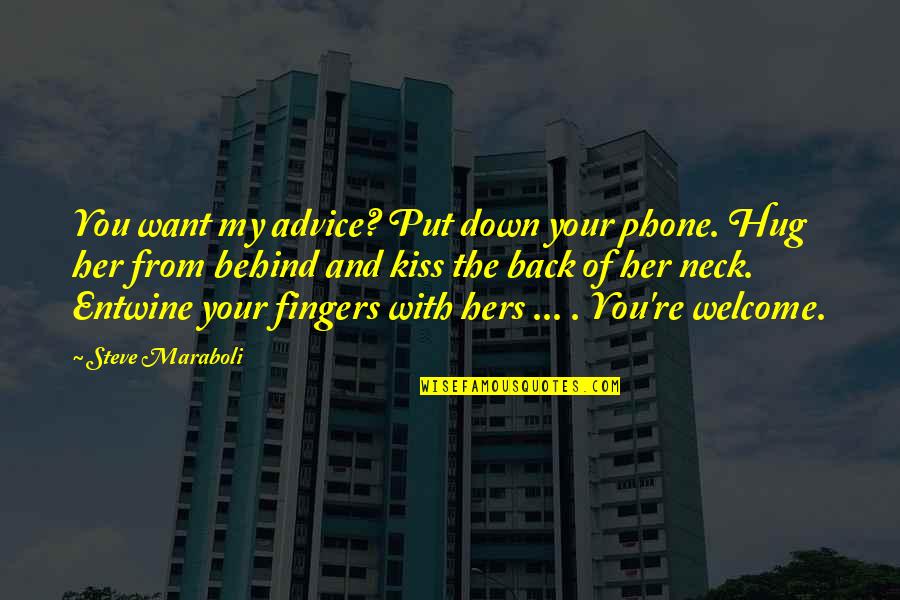 Kissing Her Quotes By Steve Maraboli: You want my advice? Put down your phone.