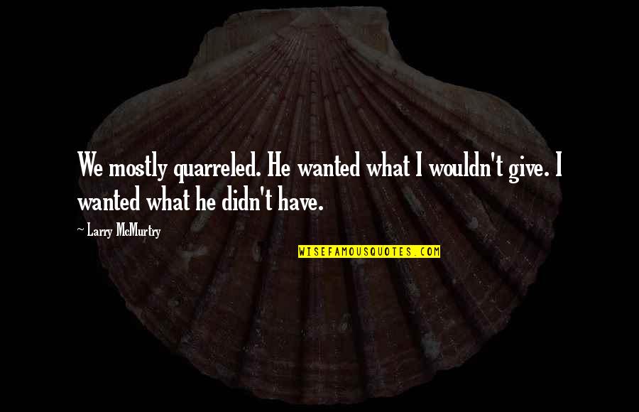 Kissing Him Pinterest Quotes By Larry McMurtry: We mostly quarreled. He wanted what I wouldn't