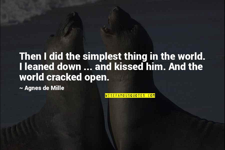 Kissing Him Quotes By Agnes De Mille: Then I did the simplest thing in the