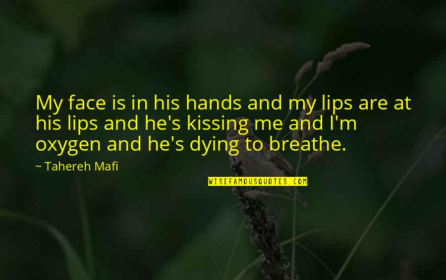 Kissing His Lips Quotes By Tahereh Mafi: My face is in his hands and my