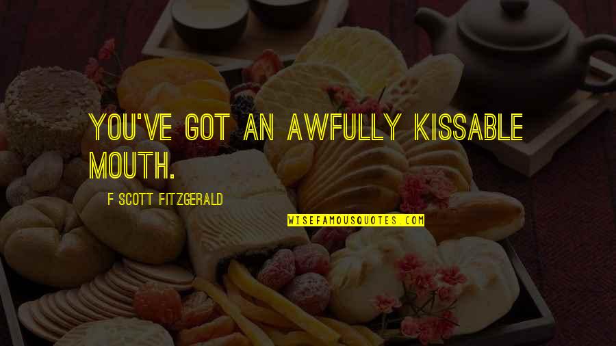 Kissing Humor Quotes By F Scott Fitzgerald: You've got an awfully kissable mouth.