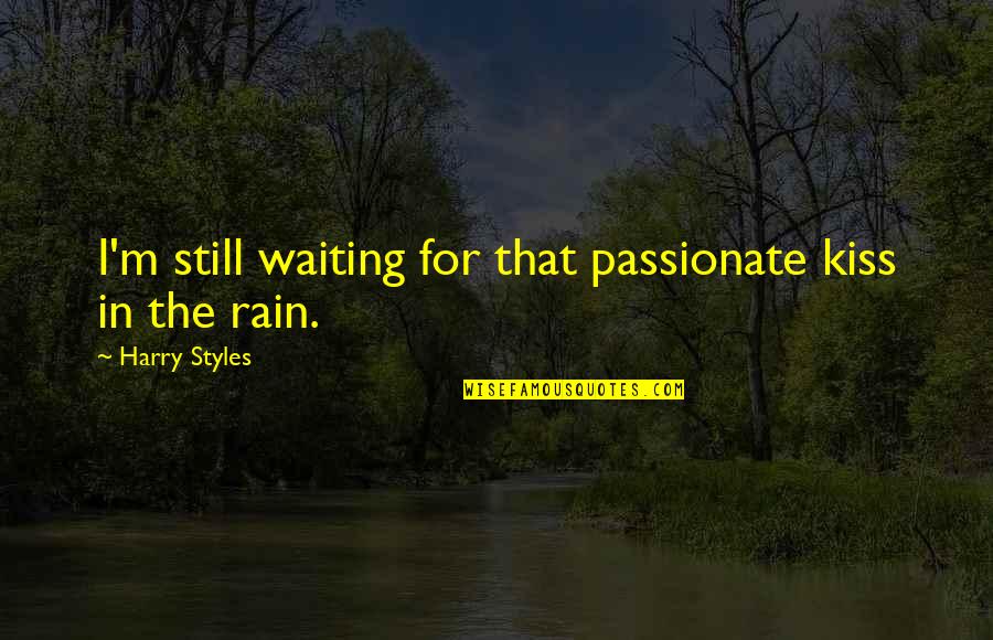 Kissing In The Rain Quotes By Harry Styles: I'm still waiting for that passionate kiss in