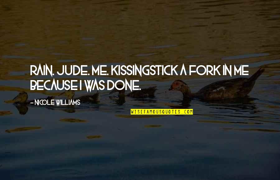 Kissing In The Rain Quotes By Nicole Williams: Rain. Jude. Me. KissingStick a fork in me