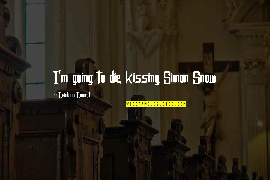 Kissing In The Snow Quotes By Rainbow Rowell: I'm going to die kissing Simon Snow