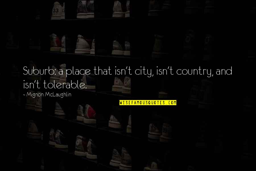 Kissing Kate Book Quotes By Mignon McLaughlin: Suburb: a place that isn't city, isn't country,