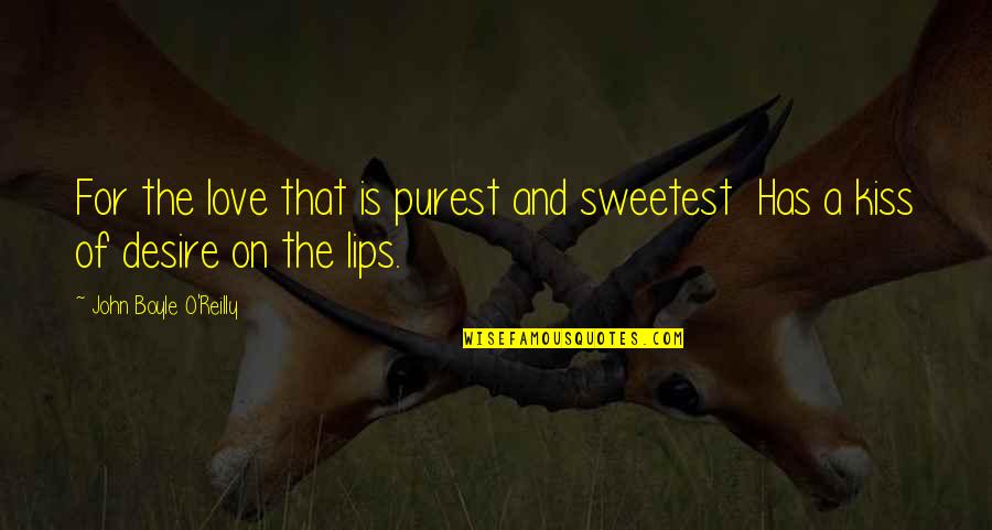 Kissing Lips Quotes By John Boyle O'Reilly: For the love that is purest and sweetest